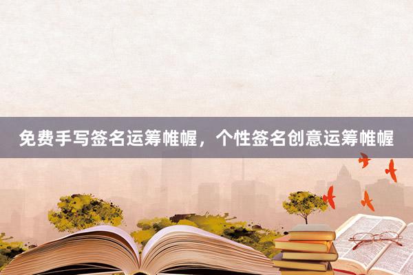 免费手写签名运筹帷幄，个性签名创意运筹帷幄
