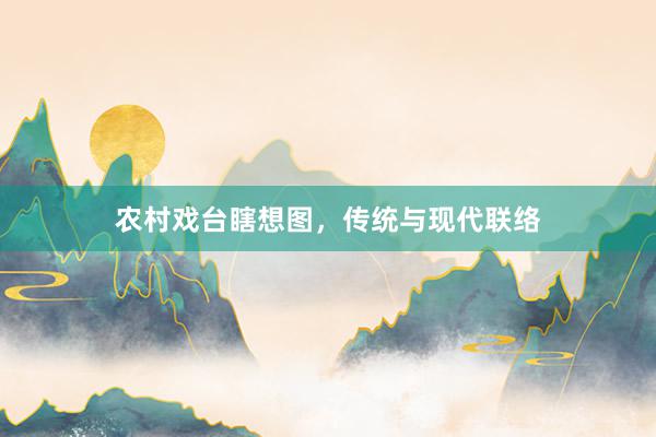 农村戏台瞎想图，传统与现代联络